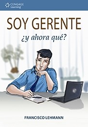 Soy Gerente. ¿Y Ahora Qué?, 1a. Ed.