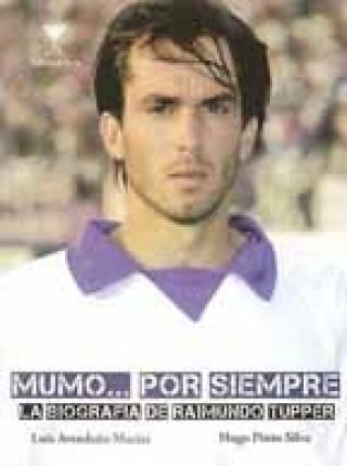 Mumo...Por Siempre. La Biografia De Raimundo Tupper