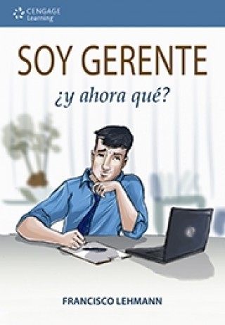Soy Gerente. ¿Y Ahora Qué?, 1a. Ed.