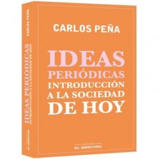 Ideas Periodicas. Introduccion A La Sociedad De Hoy (Carlos Peña)