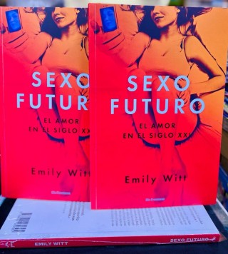 Sexo Futuro: El Amor en el Siglo XXI. Emily Witt