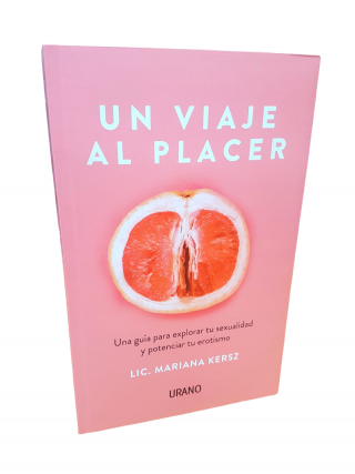 Un Viaje al Placer. Una guía para explorar tu sexualidad... Lic. Mariana Kersz. 