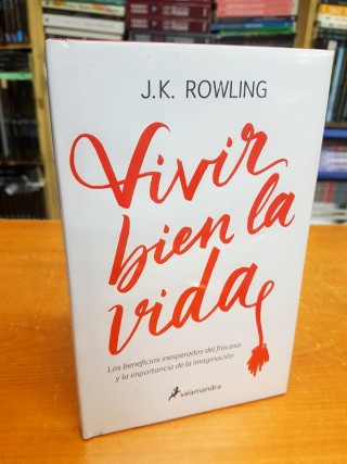 Vivir Bien La Vida. Los beneficios inesperados del fracaso y la importancia de la imaginación. J. K. Rowling.